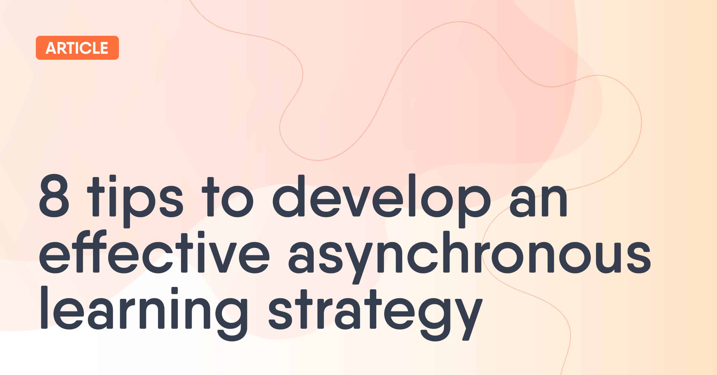 Asynchronous learning: 10 tips to enhance your strategy